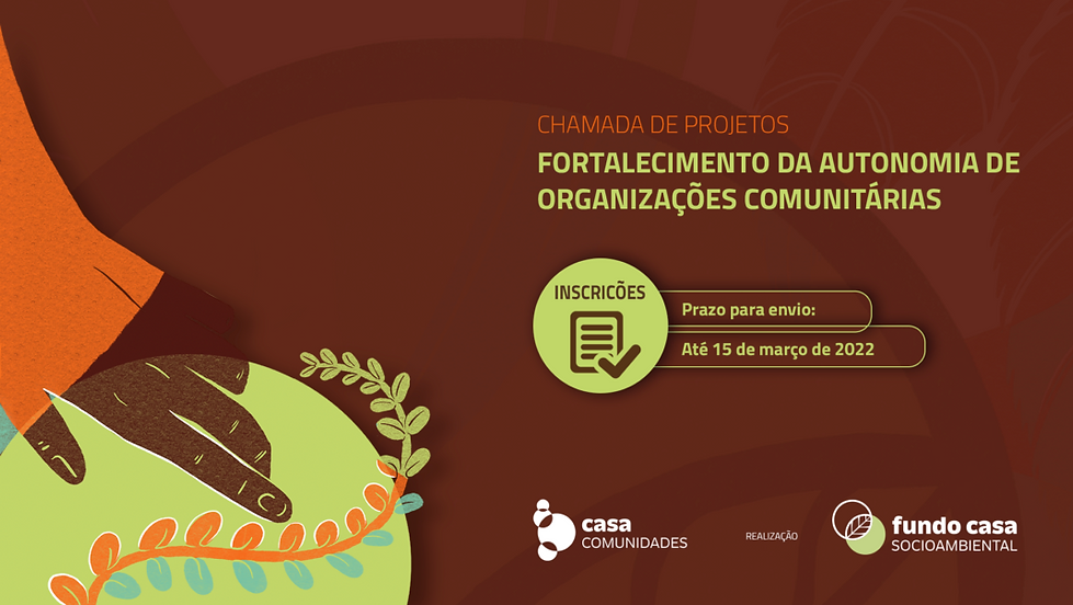 Chamada: Fortalecimento da Autonomia de Organizações Comunitárias, do Fundo Casa Socioambiental