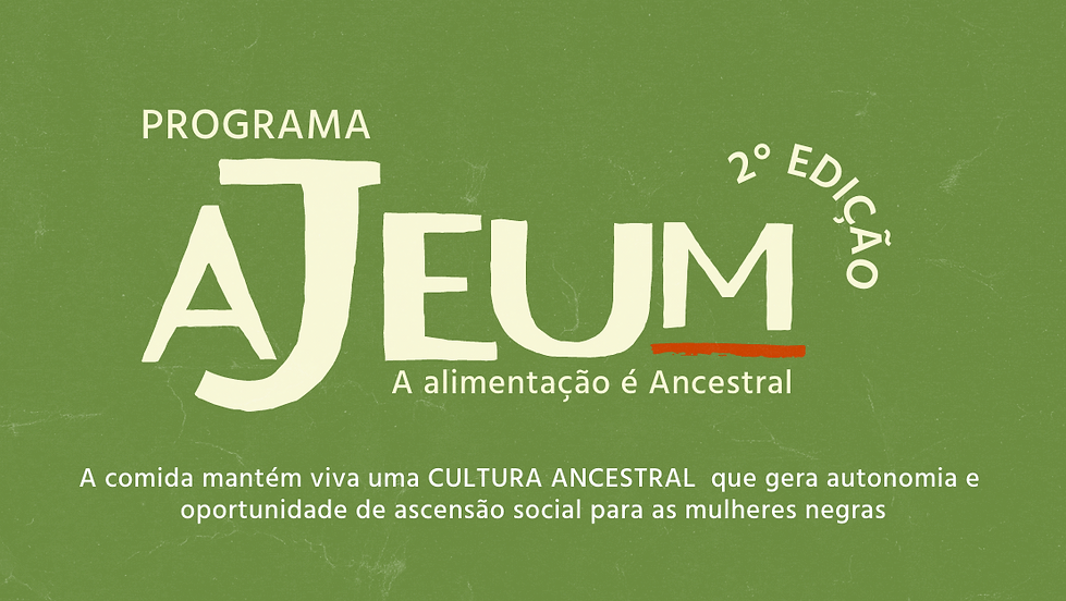 Programa Ajeum | A Alimentação é Ancestral - 2ª Edição, do Fundo Agbara