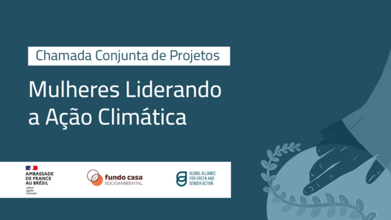 Chamada Mulheres Liderando a Ação Climática, do Fundo Casa Socioambiental