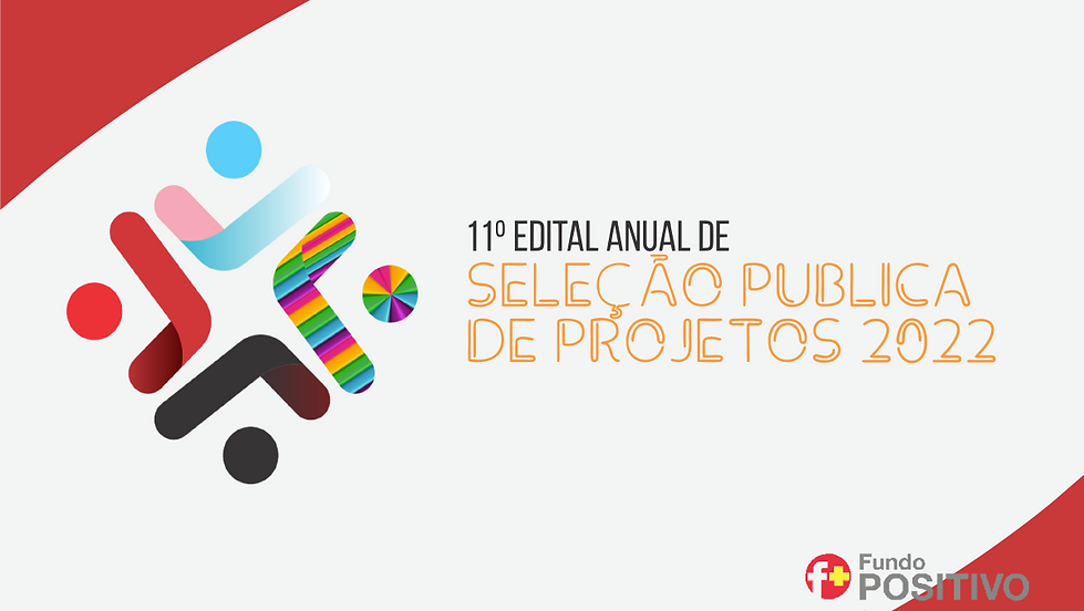 11º Edital Anual de Seleção de Projetos do Fundo Positivo